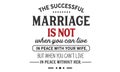 The Successful marriage is not when you can live in peace with your wife, but when you canÃ¢â¬â¢t live in peace without her